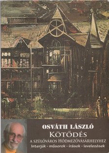 Osváth László (szerk.) - Kötődés a szülőváros Hódmezővásárhelyhez [antikvár]