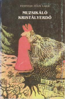 FENYVESI FÉLIX LAJOS - Muzsikáló kristályerdő (dedikált) [antikvár]