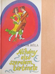 Gádor Béla - Néhány első szerelem története [antikvár]