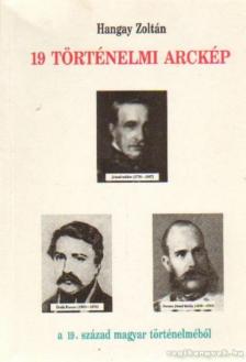 HANGAY ZOLTÁN - 19 történelmi arckép a 19. század magyar történelméből [antikvár]