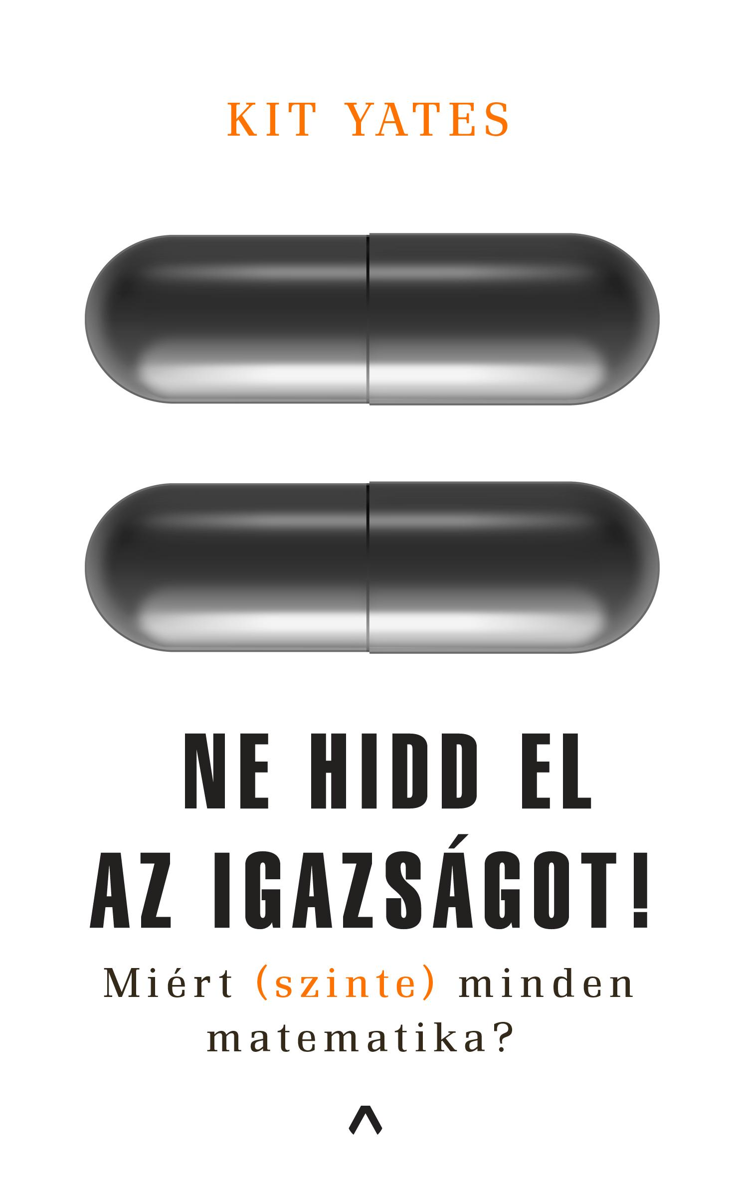 Kit Yates - Ne hidd el az igazságot! - Miért (szinte) minden matematika? [szépséghibás]