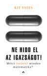 Kit Yates - Ne hidd el az igazságot! - Miért (szinte) minden matematika? [szépséghibás]