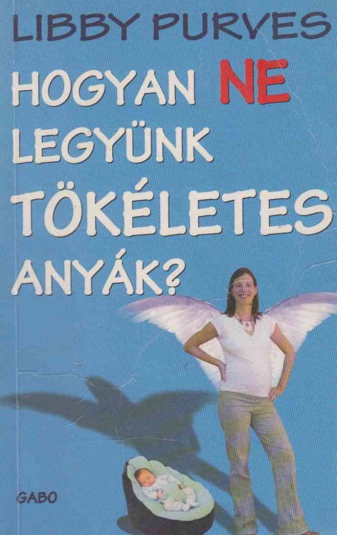 Libby Purves - Hogyan ne legyünk tökéletes anyák? [antikvár]