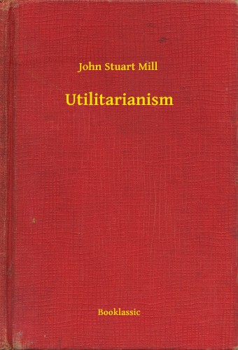 JOHN STUART MILL - Utilitarianism [eKönyv: epub, mobi]