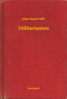 JOHN STUART MILL - Utilitarianism [eKönyv: epub, mobi]