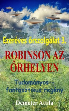 Attila Demeter - Ezeréves őrszolgálat 3. - Robinson az őrhelyen [eKönyv: epub, mobi, pdf]