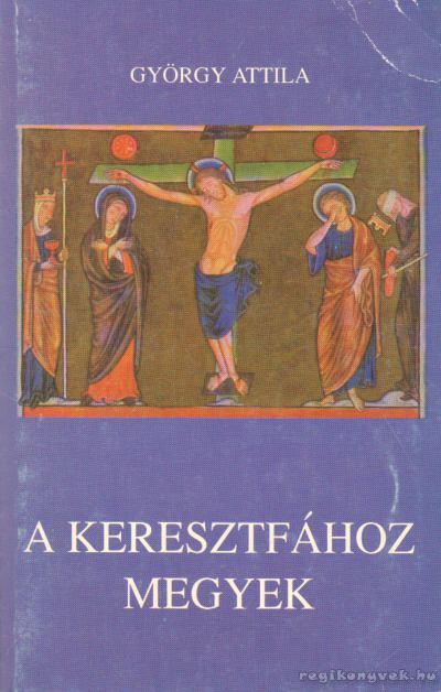 GYÖRGY ATTILA - A keresztfához megyek [antikvár]