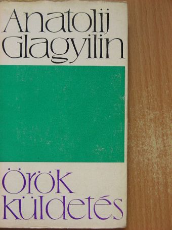 Anatolij Glagyilin - Örök küldetés [antikvár]