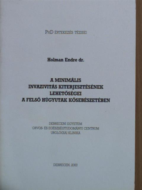 Dr. Holman Endre - A minimális invazivitás kiterjesztésének lehetőségei a felső húgyutak kősebészetében [antikvár]