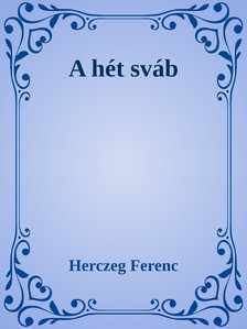 Herczeg Ferenc - A hét sváb [eKönyv: epub, mobi]