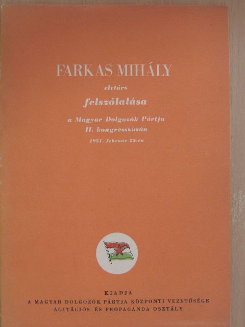 Farkas Mihály - Farkas Mihály elvtárs felszólalása a Magyar Dolgozók Pártja II. kongresszusán 1951 február 25-én [antikvár]