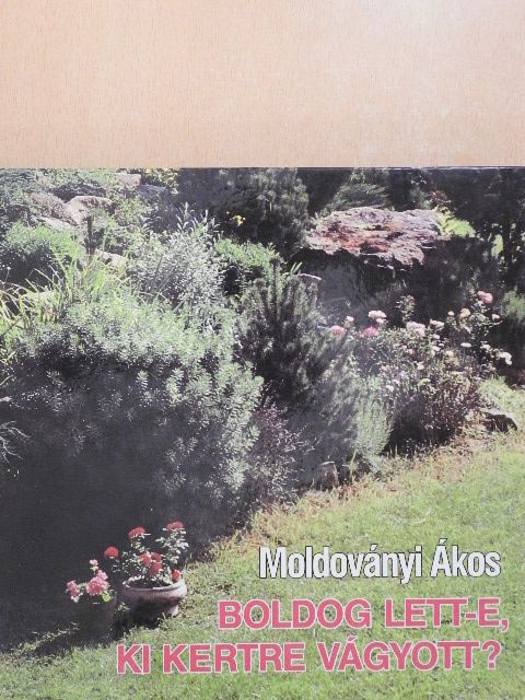 Moldoványi Ákos - Boldog lett-e, ki kertre vágyott? [antikvár]