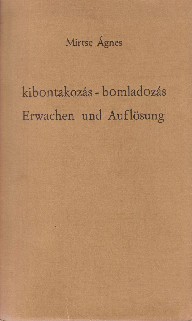 MIRTSE ÁGNES - Kibontakozás-bomladozás / Erwachen und Auflösung [antikvár]