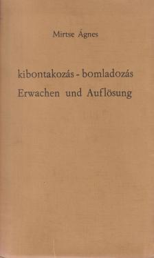 MIRTSE ÁGNES - Kibontakozás-bomladozás / Erwachen und Auflösung [antikvár]