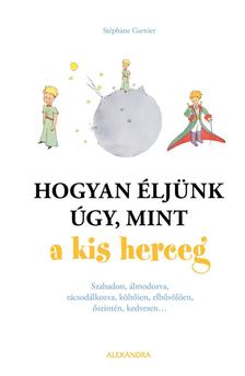 Stéphane Garnier - Hogyan éljünk úgy, mint a kis herceg [szépséghibás]