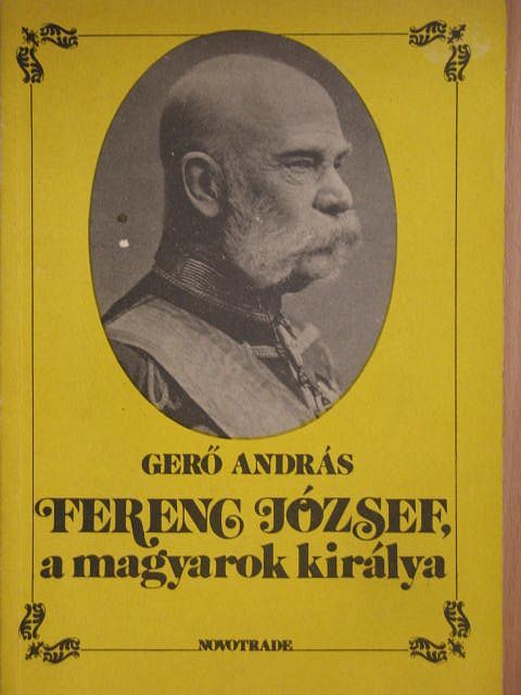 Gerő András - Ferenc József, a magyarok királya [antikvár]