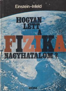 ALBERT EINSTEIN, LEOPOLD INFELD - Hogyan lett a fizika nagyhatalom? [antikvár]