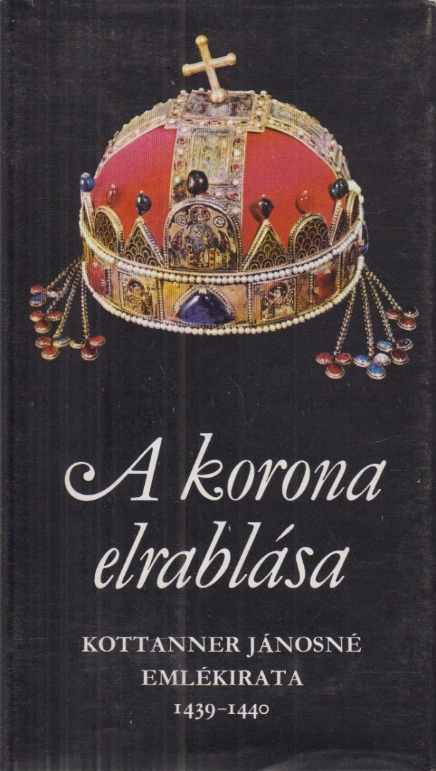 Kottanner Jánosné - A korona elrablása [antikvár]
