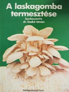 Dr. Balázs Sándor - A laskagomba termesztése [antikvár]