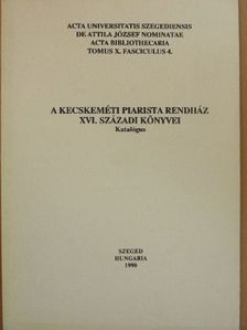 A Kecskeméti Piarista Rendház XVI. századi könyvei [antikvár]