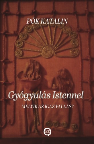 Katalin Pók - Gyógyulás Istennel - Melyik az igaz vallás? [eKönyv: epub, mobi]
