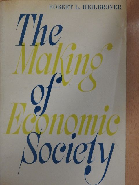 Robert R. Heilbroner - The Making of Economic Society [antikvár]
