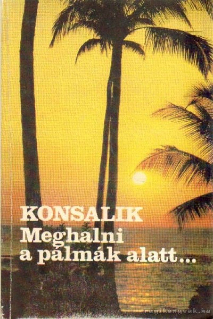 Heinz G. Konsalik - Meghalni a pálmák alatt [antikvár]