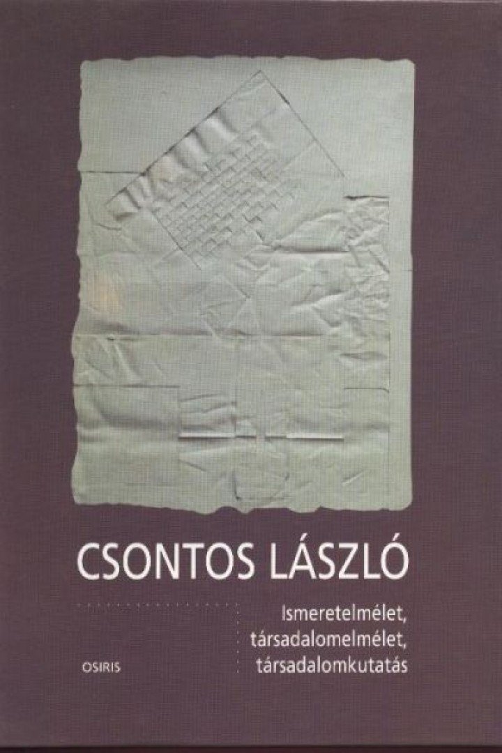 Csontos László - Ismeretelmélet, társadalomelmélet, társadalomkutatás [antikvár]