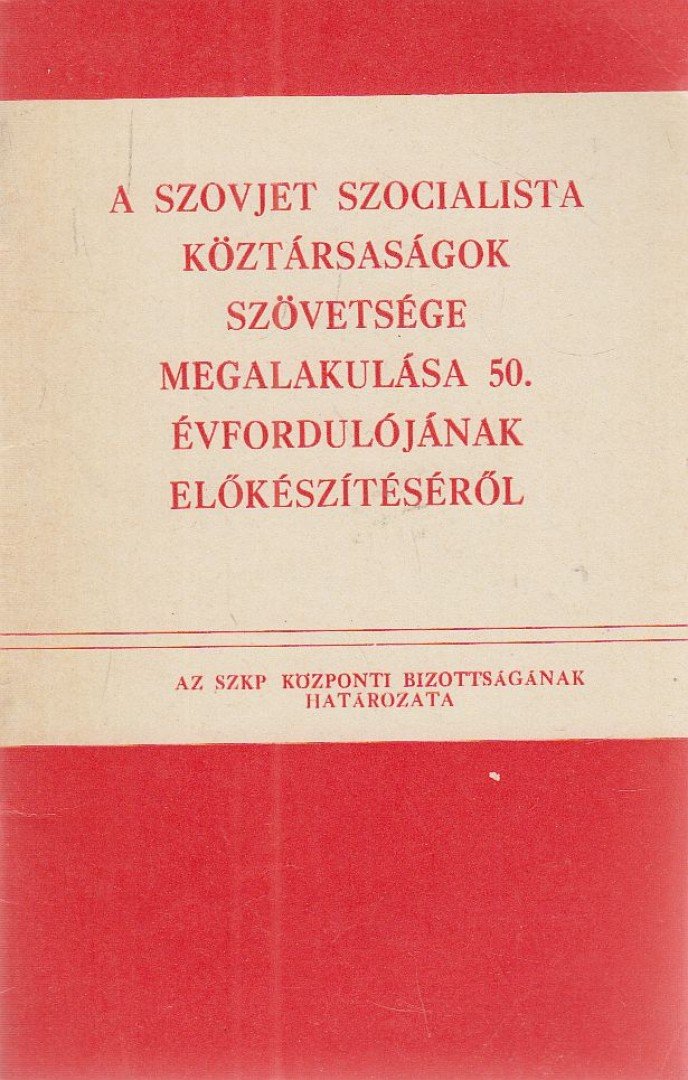A Szovjetunió megalakulása 50. évfordulójának előkészítéséről [antikvár]