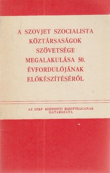 A Szovjetunió megalakulása 50. évfordulójának előkészítéséről [antikvár]