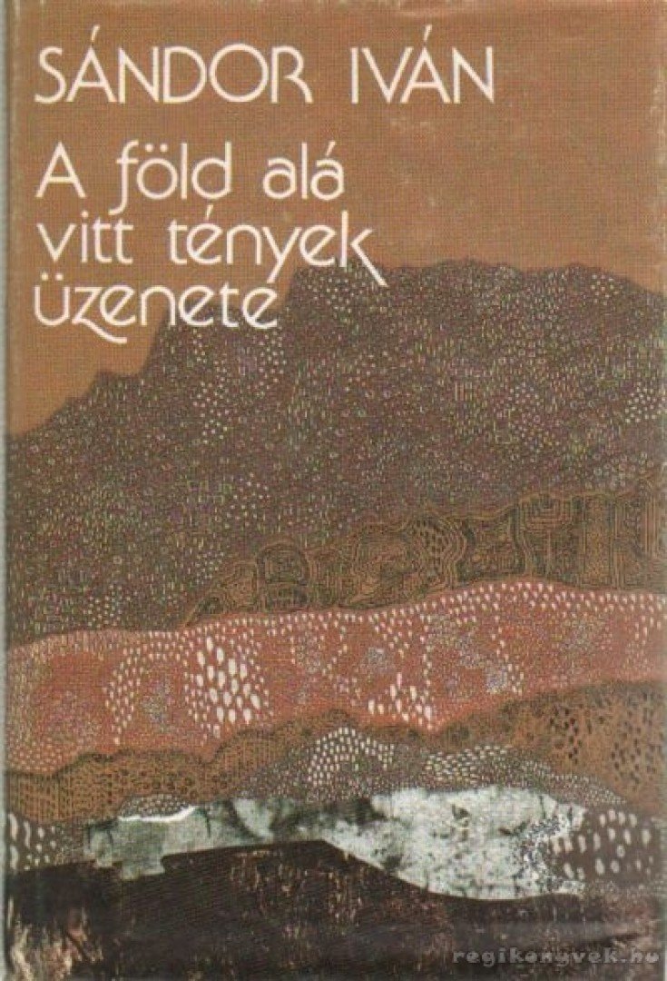 Sándor Iván - A föld alá vitt tények üzenete [antikvár]