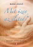 Buda László - Mit üzen az életed? - Felismerés, döntés, megújulás [eKönyv: epub, mobi]