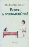 Bogárdi Mihály - Beteg a gyermekünk [antikvár]