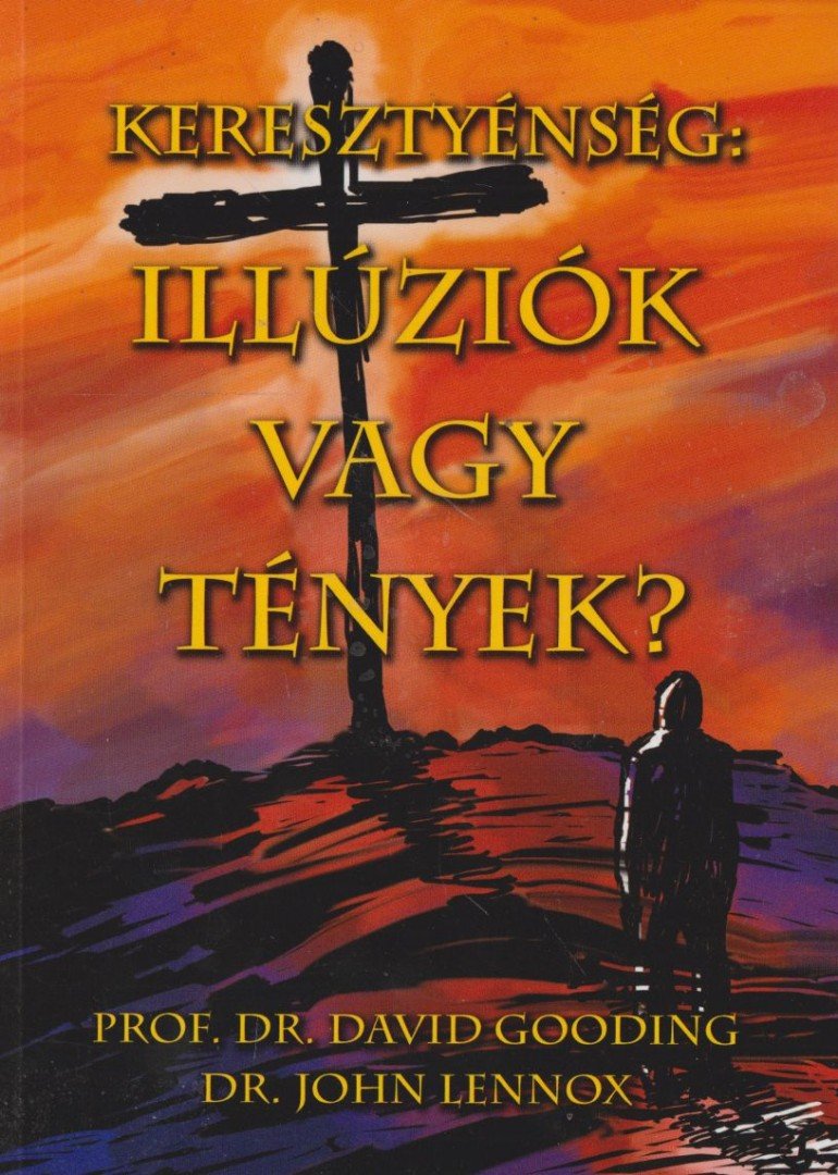 Gooding, David, Lennox, John - Keresztyénség: Illúziók vagy tények? [antikvár]