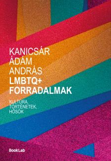 Kanicsár Ádám András - LMBTQ+ Forradalmak [eKönyv: epub, mobi]