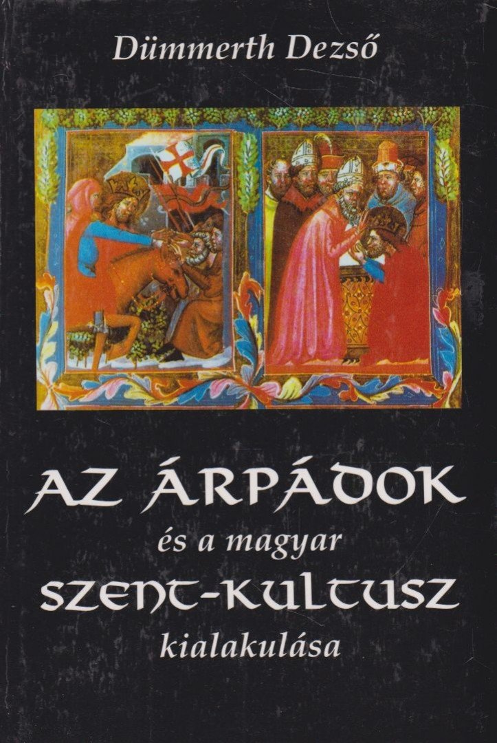 Dümmerth Dezso - Az Árpádok és a magyar szent-kultusz kialakulása [antikvár]