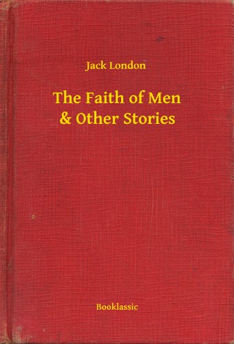 Jack London - The Faith of Men & Other Stories [eKönyv: epub, mobi]