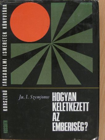 Ju. I. Szemjonov - Hogyan keletkezett az emberiség? [antikvár]