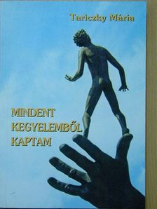 Tariczky Mária - Mindent kegyelemből kaptam [antikvár]