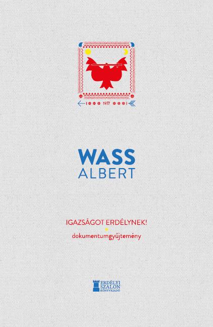 Wass Albert - Igazságot Erdélynek! - Dokumentumgyűjtemény