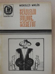 Miskolczi Miklós - Színlelni boldog szeretőt [antikvár]