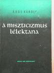 Ákos Károly - A miszticizmus lélektana [antikvár]