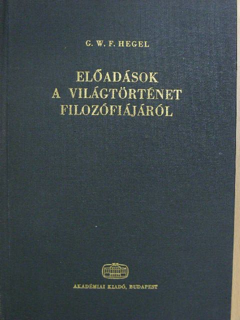 Georg Wilhelm Friedrich Hegel - Előadások a világtörténet filozófiájáról [antikvár]