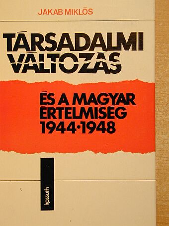 Jakab Miklós - Társadalmi változás és a magyar értelmiség 1944-1948 [antikvár]
