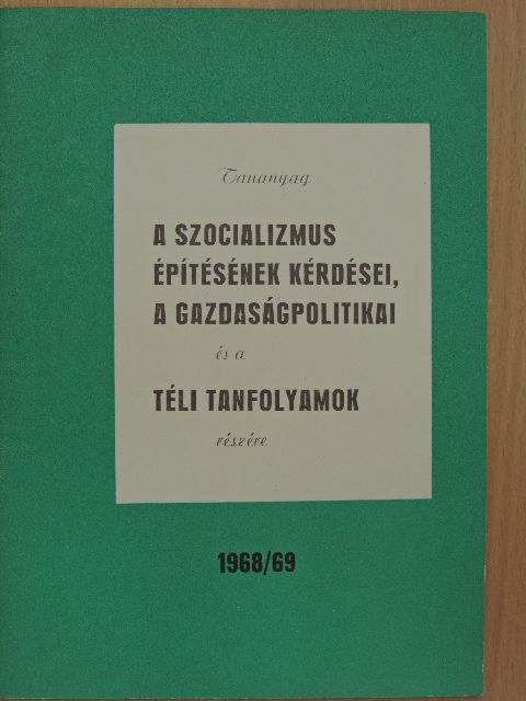 Bernula Mihály - Tananyag a szocializmus építésének kérdései, a gazdaságpolitikai és a téli tanfolyamok részére 1968/69 [antikvár]