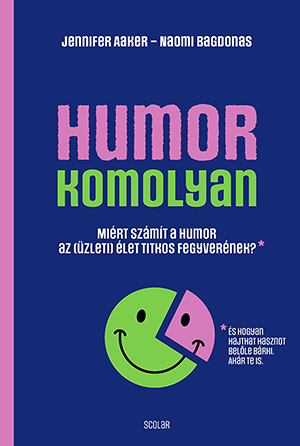 Jennifer Aaker-Naomi Bagdonas - Humor - komolyan