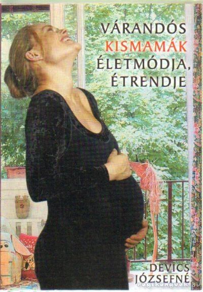 Devics Józsefné - Várandós kismamák életmódja, étrendje [antikvár]
