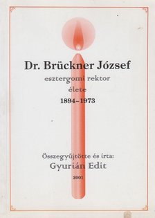 Gyurián Edit - Dr. Brückner József esztergomi rektor élete [antikvár]