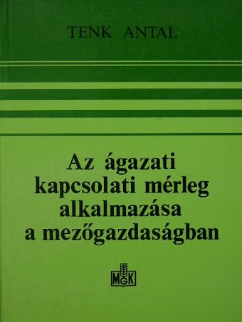 Tenk Antal - Az ágazati kapcsolati mérleg alkalmazása a mezőgazdaságban [antikvár]