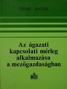 Tenk Antal - Az ágazati kapcsolati mérleg alkalmazása a mezőgazdaságban [antikvár]